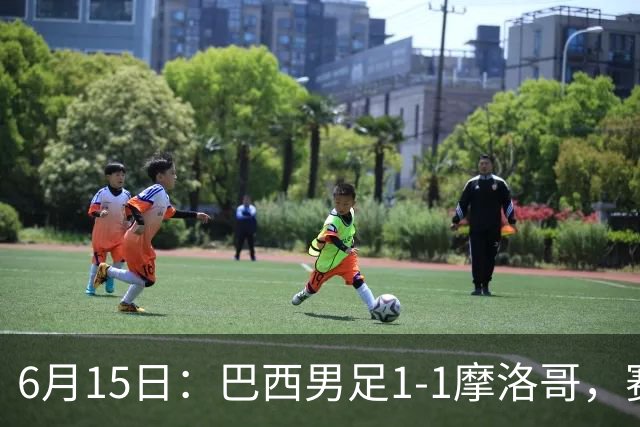 6月15日：巴西男足1-1摩洛哥，赛后球员评分：四人满分，2人及格，2人拉胯